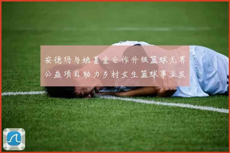 安德玛与姚基金合作升级篮球无界公益项目助力乡村女生篮球事业发展