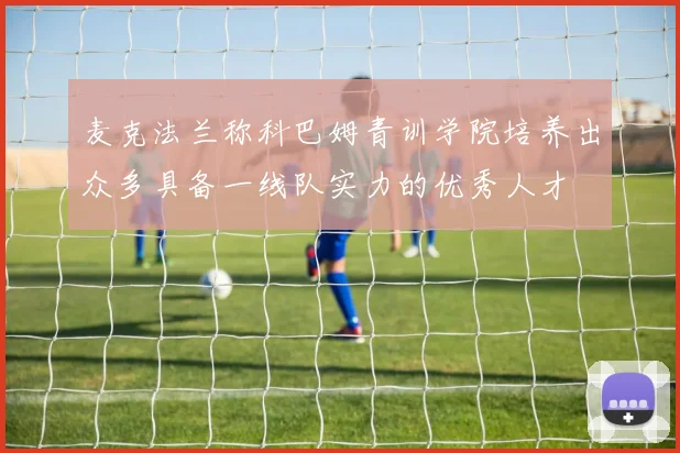 麦克法兰称科巴姆青训学院培养出众多具备一线队实力的优秀人才